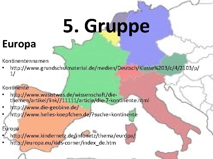 Europa 5. Gruppe Kontinentennamen • http: //www. grundschulmaterial. de/medien/Deutsch/Klasse%203/c/4/2103/p/ 1/ Kontinente • http: //www.