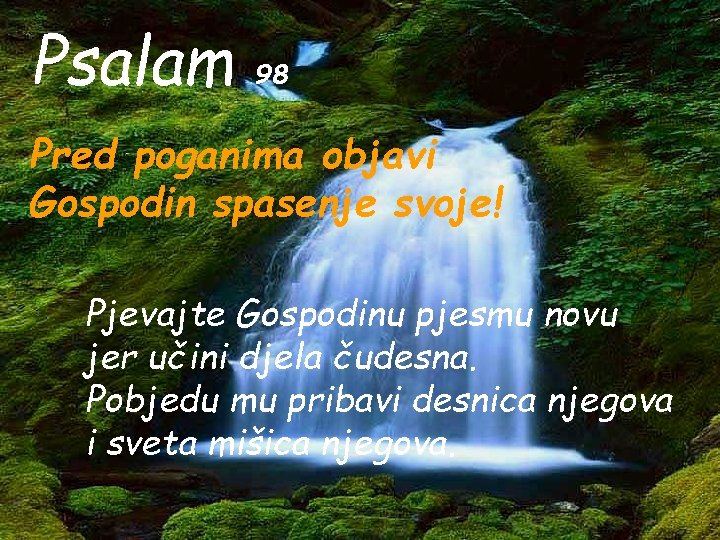 Psalam 98 Pred poganima objavi Gospodin spasenje svoje! Pjevajte Gospodinu pjesmu novu jer učini