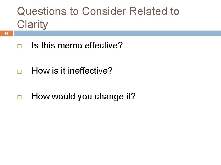 Questions to Consider Related to Clarity 14 Is this memo effective? How is it