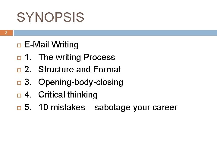 SYNOPSIS 2 E-Mail Writing 1. The writing Process 2. Structure and Format 3. Opening-body-closing