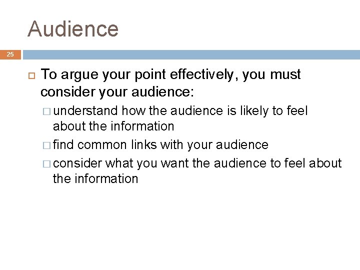 Audience 25 To argue your point effectively, you must consider your audience: � understand