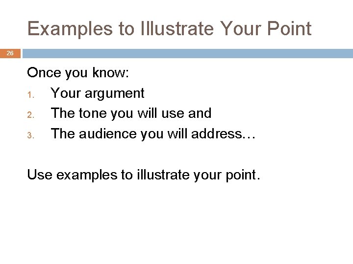 Examples to Illustrate Your Point 26 Once you know: 1. Your argument 2. The