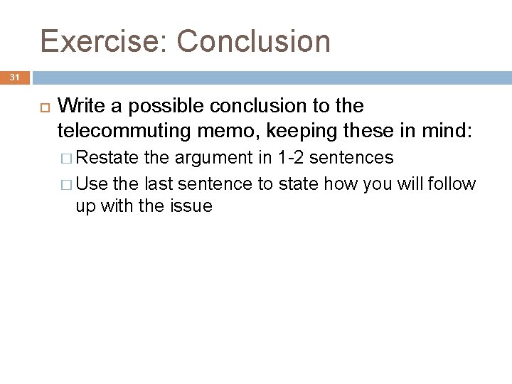 Exercise: Conclusion 31 Write a possible conclusion to the telecommuting memo, keeping these in