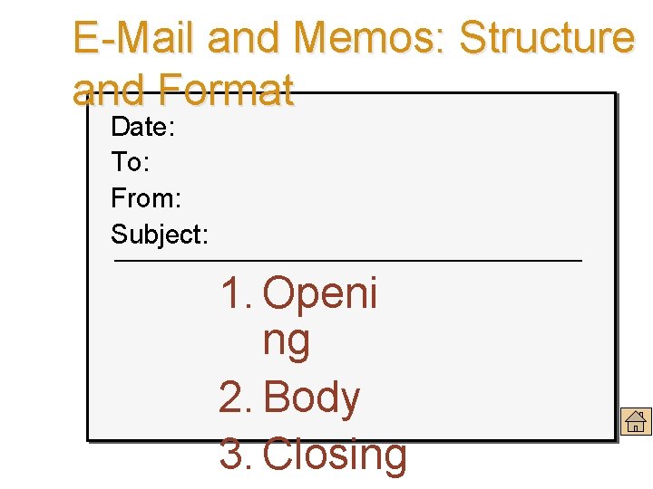 E-Mail and Memos: Structure and Format Date: To: From: Subject: 1. Openi ng 2.