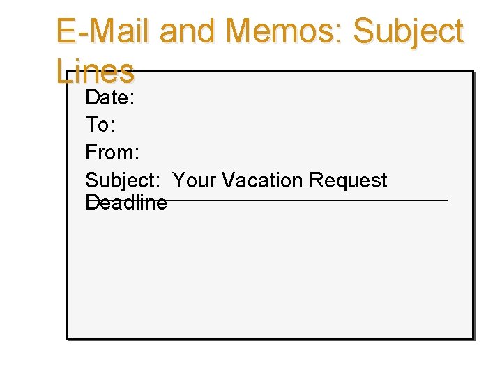 E-Mail and Memos: Subject Lines Date: To: From: Subject: Your Vacation Request Deadline Ch.
