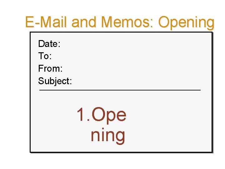E-Mail and Memos: Opening Date: To: From: Subject: 1. Ope ning Ch. 7, Slide