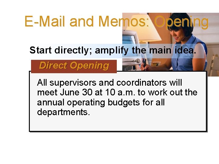 E-Mail and Memos: Opening Start directly; amplify the main idea. Direct Opening All supervisors