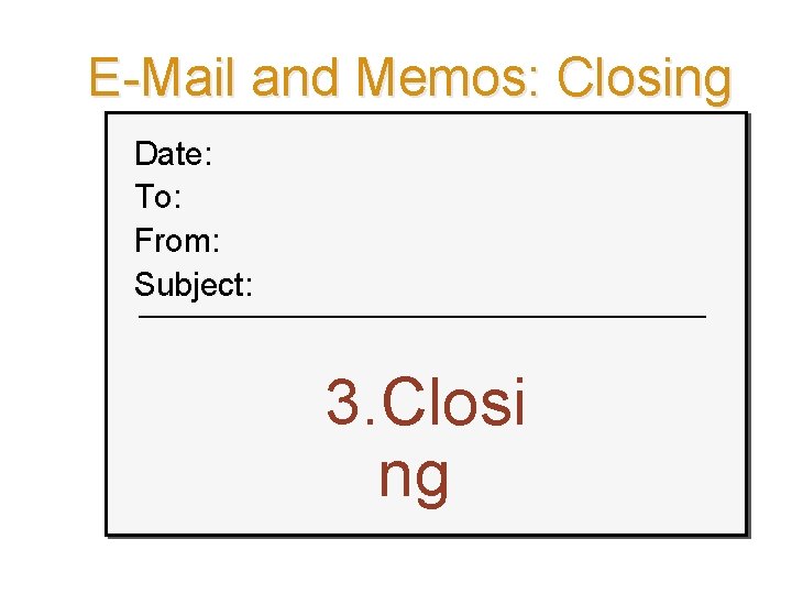 E-Mail and Memos: Closing Date: To: From: Subject: 3. Closi ng Ch. 7, Slide