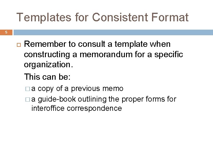 Templates for Consistent Format 5 Remember to consult a template when constructing a memorandum