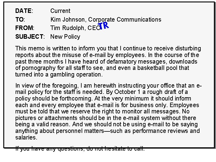 “Before”—Ineffective Request Memo DATE: TO: FROM: SUBJECT: Current Kim Johnson, Corporate Communications Tim Rudolph,