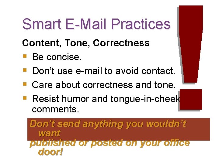 Smart E-Mail Practices Content, Tone, Correctness § Be concise. § Don’t use e-mail to