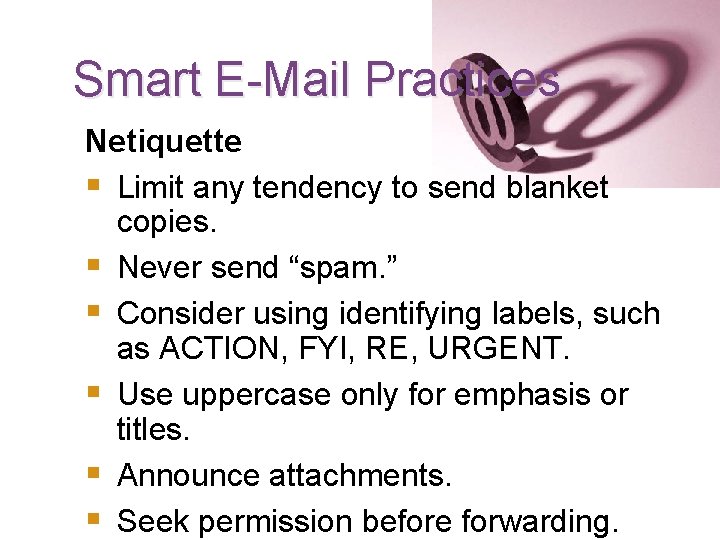 Smart E-Mail Practices Netiquette § Limit any tendency to send blanket copies. § Never
