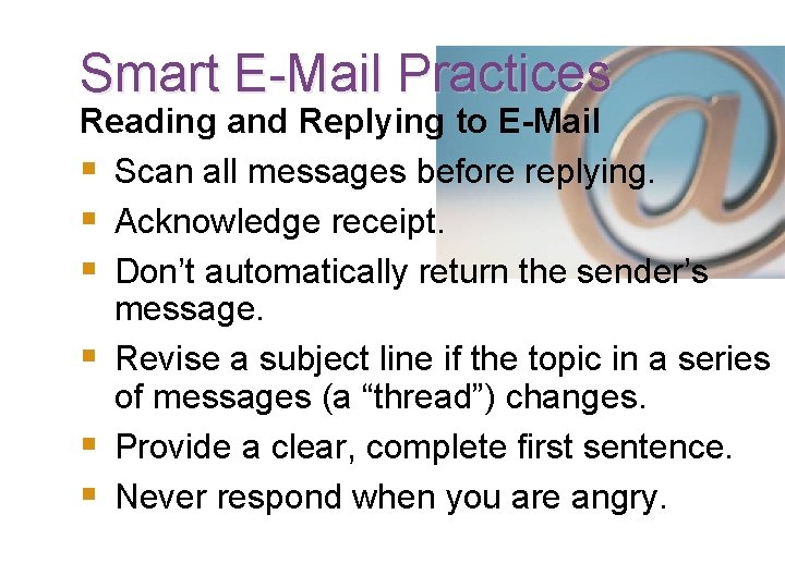 Smart E-Mail Practices Reading and Replying to E-Mail § Scan all messages before replying.