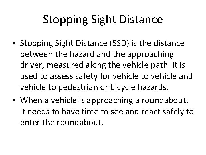 Stopping Sight Distance • Stopping Sight Distance (SSD) is the distance between the hazard