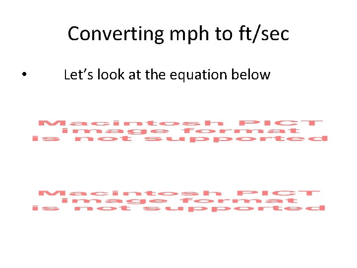 Converting mph to ft/sec • Let’s look at the equation below 