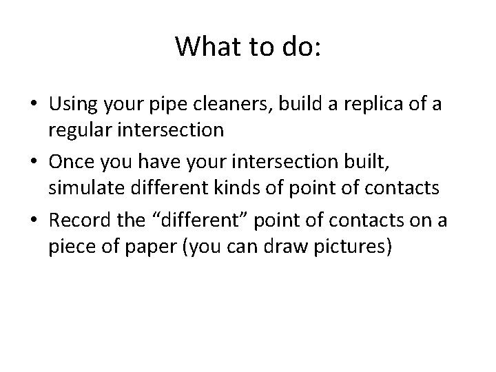 What to do: • Using your pipe cleaners, build a replica of a regular