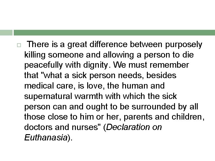  There is a great difference between purposely killing someone and allowing a person