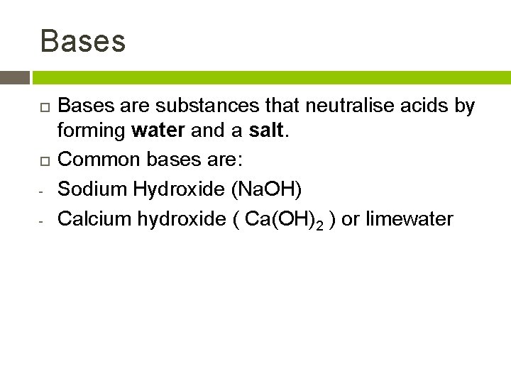 Bases - Bases are substances that neutralise acids by forming water and a salt.