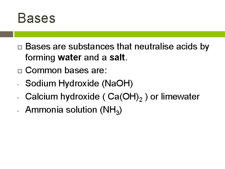 Bases - Bases are substances that neutralise acids by forming water and a salt.