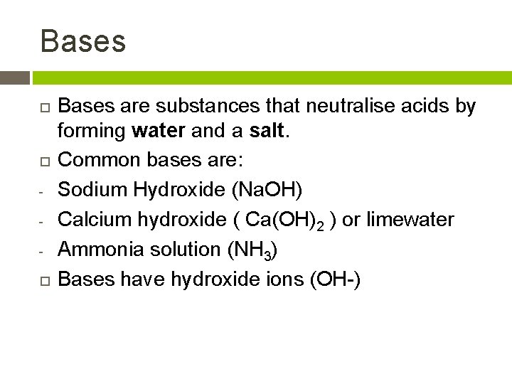 Bases Bases are substances that neutralise acids by forming water and a salt. Common