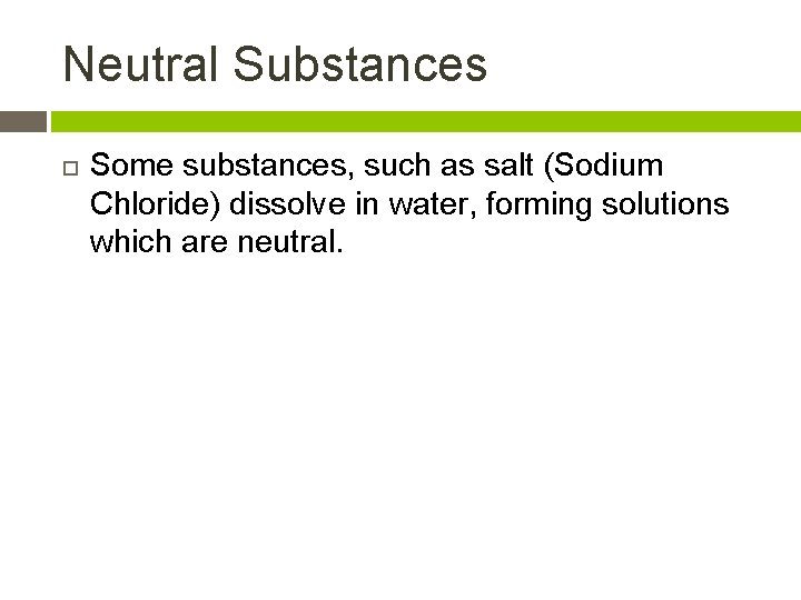 Neutral Substances Some substances, such as salt (Sodium Chloride) dissolve in water, forming solutions