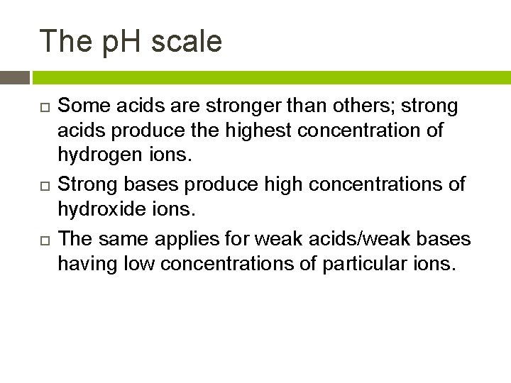 The p. H scale Some acids are stronger than others; strong acids produce the