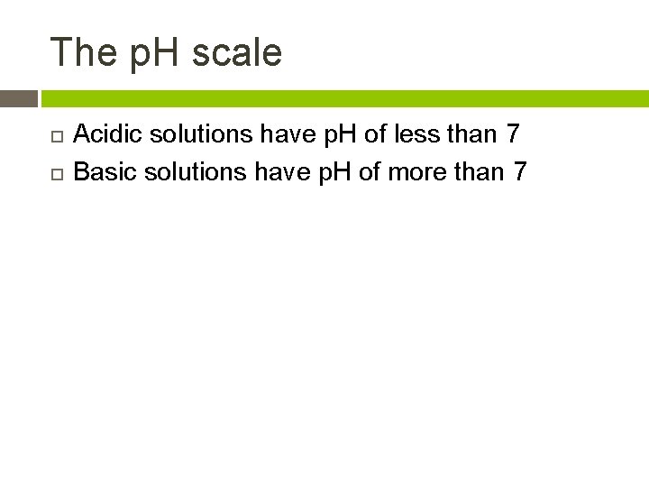 The p. H scale Acidic solutions have p. H of less than 7 Basic