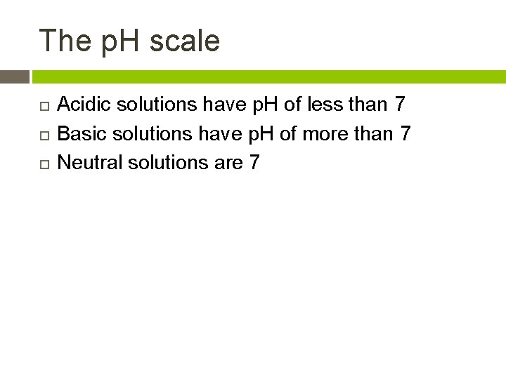 The p. H scale Acidic solutions have p. H of less than 7 Basic