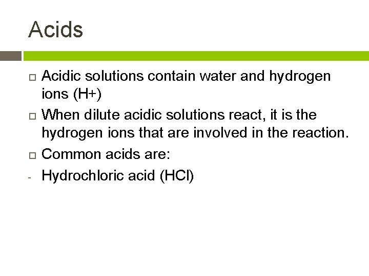 Acids - Acidic solutions contain water and hydrogen ions (H+) When dilute acidic solutions