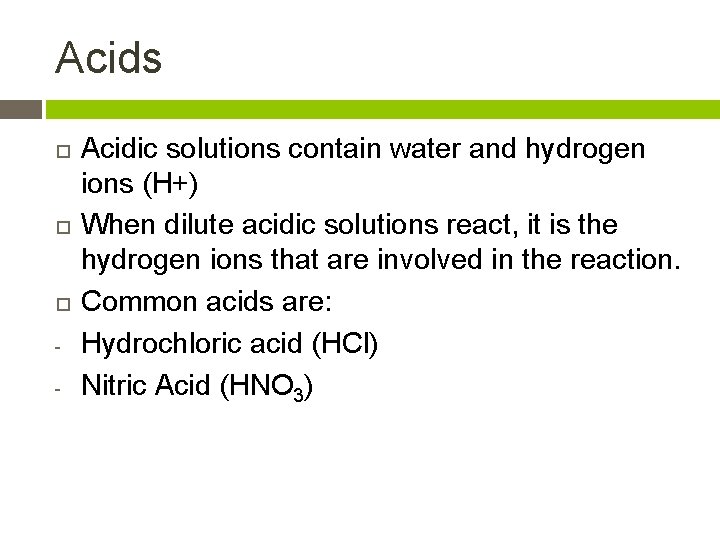Acids - Acidic solutions contain water and hydrogen ions (H+) When dilute acidic solutions