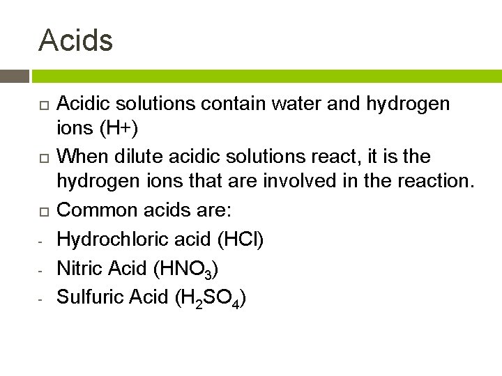 Acids - Acidic solutions contain water and hydrogen ions (H+) When dilute acidic solutions