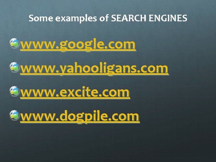 Some examples of SEARCH ENGINES www. google. com www. yahooligans. com www. excite. com