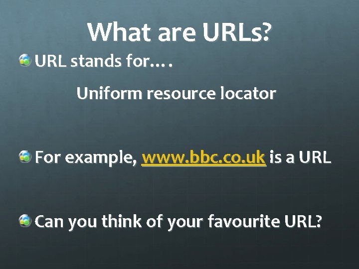 What are URLs? URL stands for…. Uniform resource locator For example, www. bbc. co.