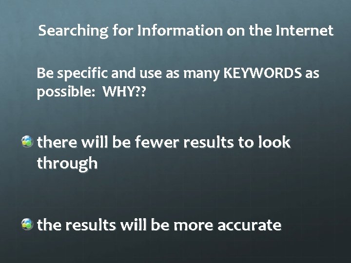 Searching for Information on the Internet Be specific and use as many KEYWORDS as