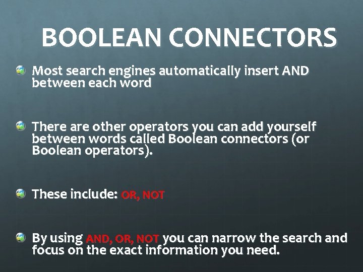 BOOLEAN CONNECTORS Most search engines automatically insert AND between each word There are other