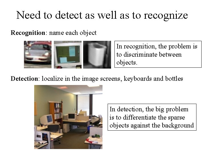 Need to detect as well as to recognize Recognition: name each object In recognition,
