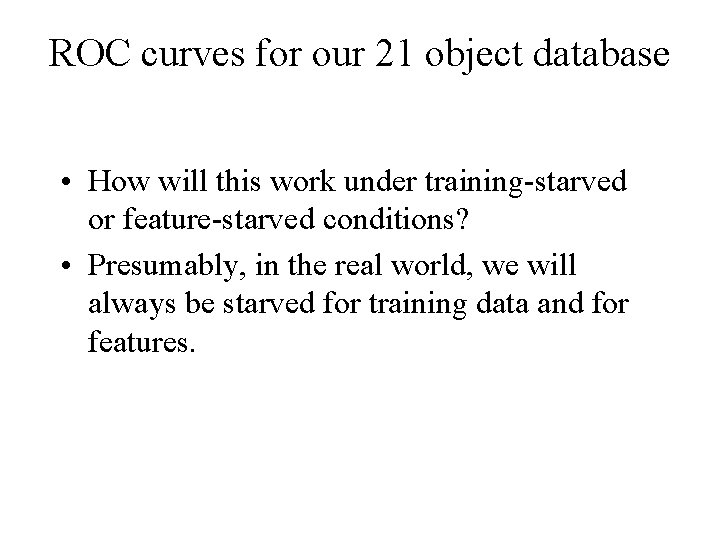 ROC curves for our 21 object database • How will this work under training-starved
