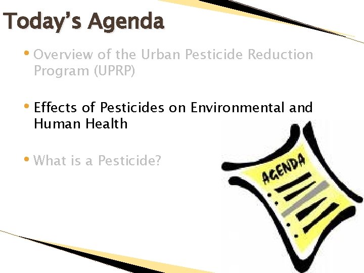 Today’s Agenda • Overview of the Urban Pesticide Reduction Program (UPRP) • Effects of