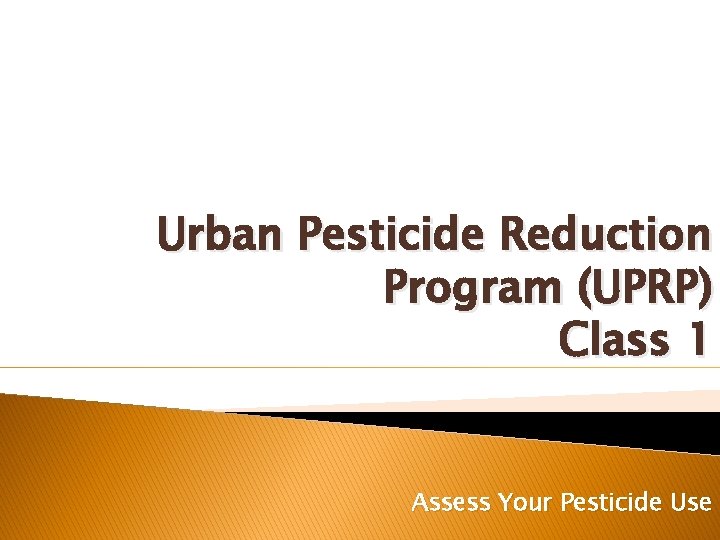 Urban Pesticide Reduction Program (UPRP) Class 1 Assess Your Pesticide Use 