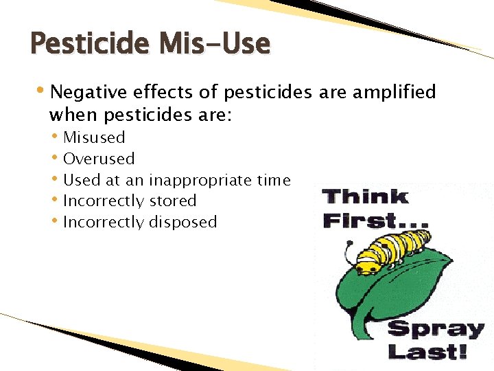 Pesticide Mis-Use • Negative effects of pesticides are amplified when pesticides are: • Misused