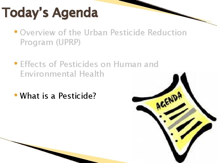 Today’s Agenda • Overview of the Urban Pesticide Reduction Program (UPRP) • Effects of