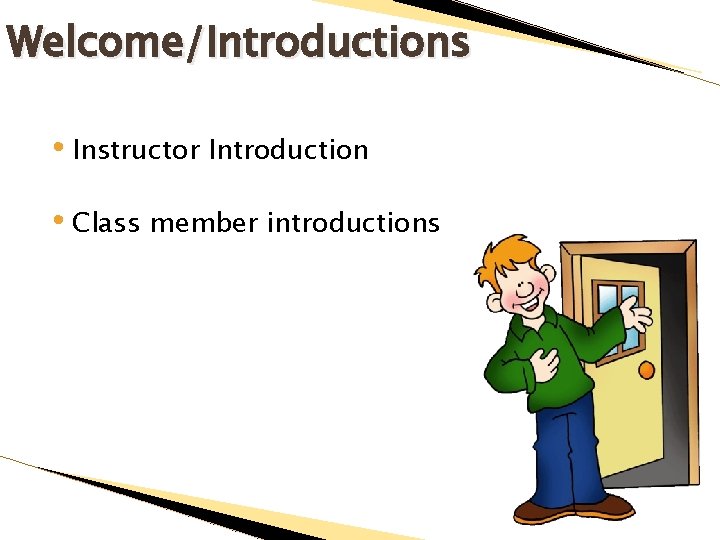 Welcome/Introductions • Instructor Introduction • Class member introductions 