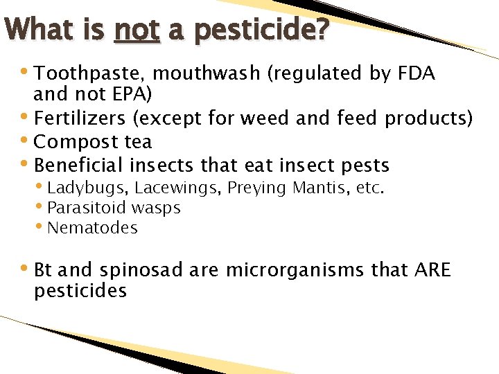 What is not a pesticide? • Toothpaste, mouthwash (regulated by FDA and not EPA)