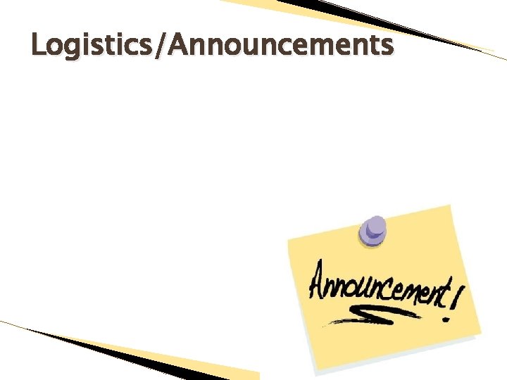 Logistics/Announcements 