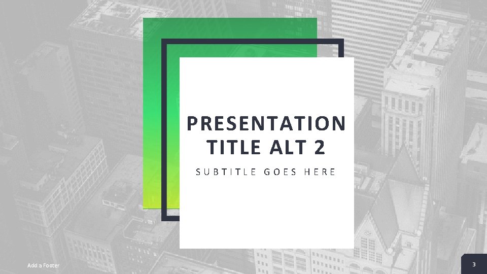 PRESENTATION TITLE ALT 2 SUBTITLE GOES HERE Add a Footer 3 