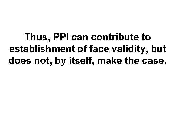 Thus, PPI can contribute to establishment of face validity, but does not, by itself,