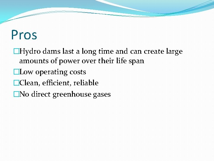 Pros �Hydro dams last a long time and can create large amounts of power