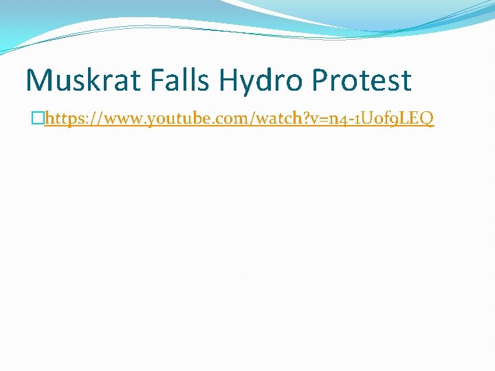 Muskrat Falls Hydro Protest �https: //www. youtube. com/watch? v=n 4 -1 Uof 9 LEQ