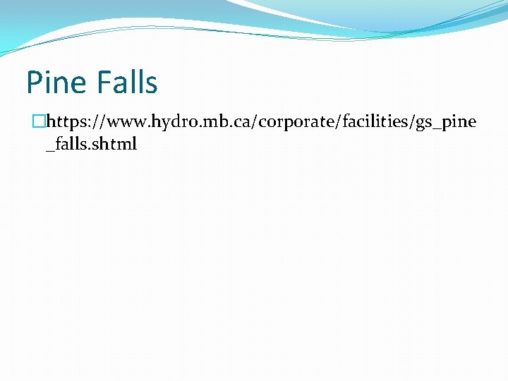 Pine Falls �https: //www. hydro. mb. ca/corporate/facilities/gs_pine _falls. shtml 