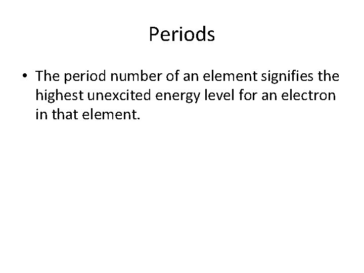 Periods • The period number of an element signifies the highest unexcited energy level